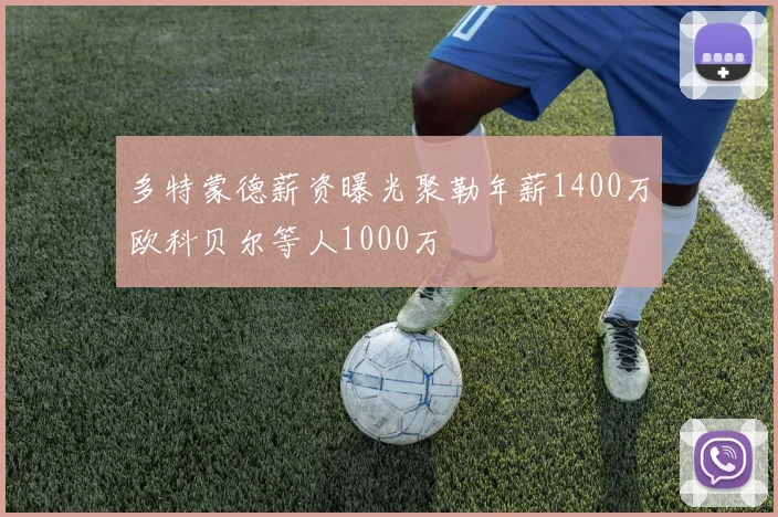 多特蒙德薪资曝光聚勒年薪1400万欧科贝尔等人1000万